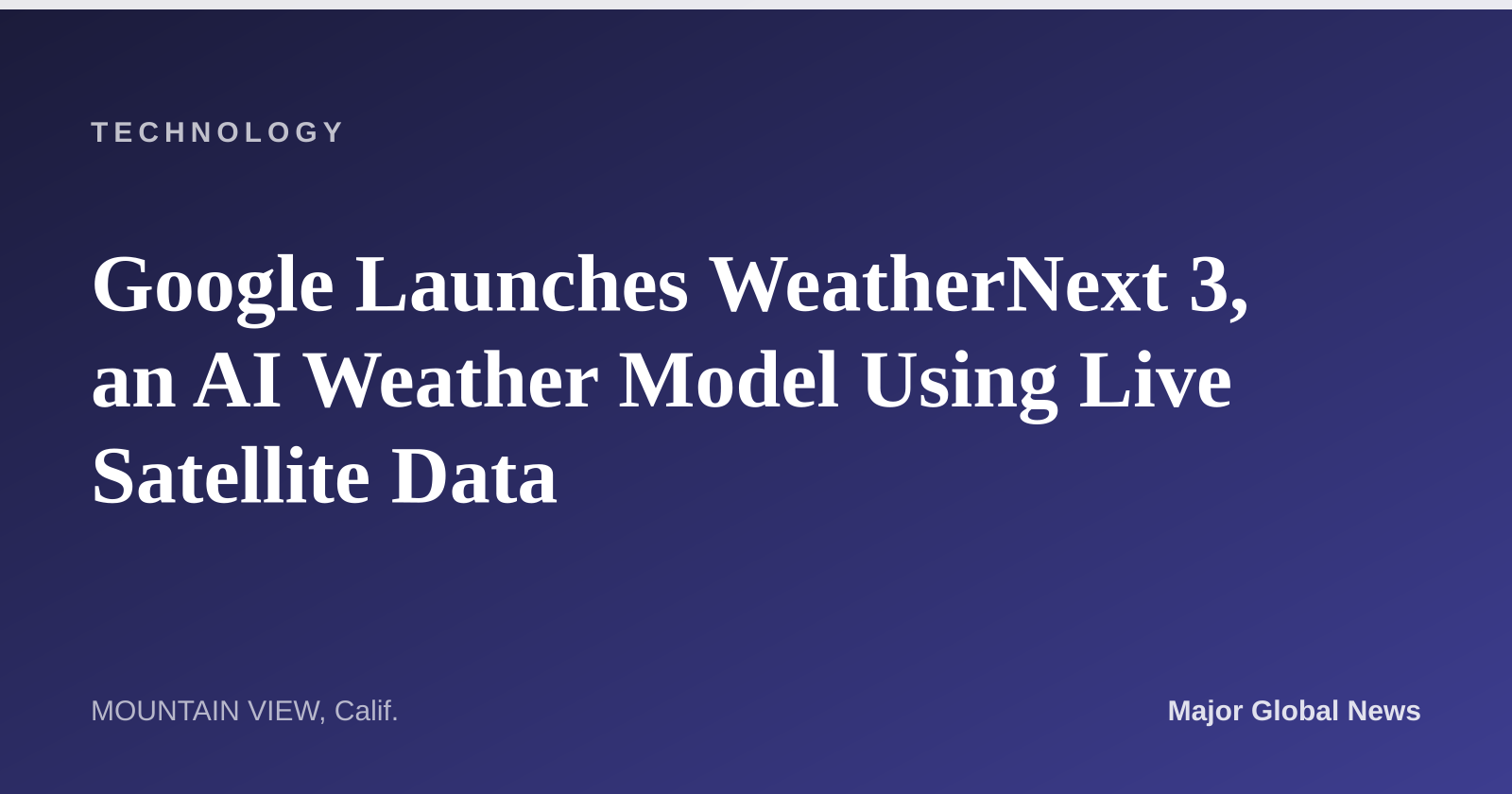 Google Launches WeatherNext 3, an AI Weather Model Using Live Satellite Data