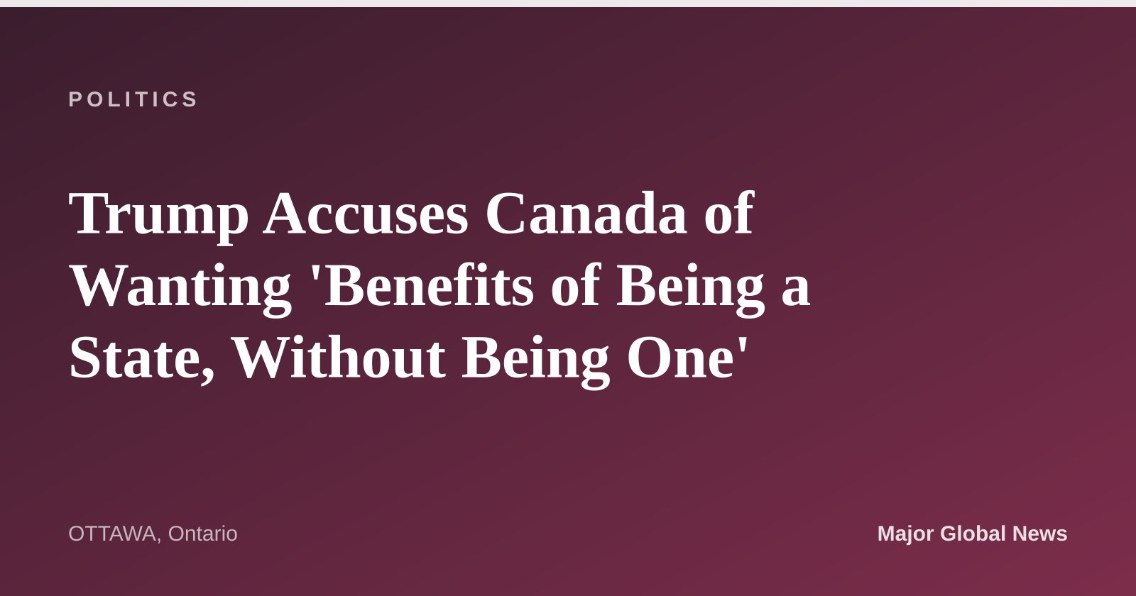 Trump Accuses Canada of Wanting 'Benefits of Being a State, Without Being One'
